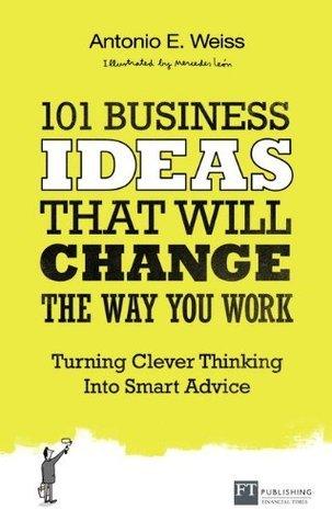 101 Business Ideas That Will Change the Way You Work: Turning Clever Thinking into Smart Advice - Thryft