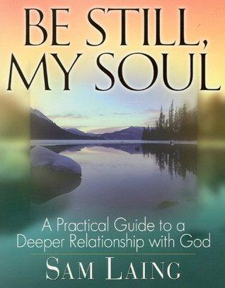 Be Still, My Soul : A Practical Guide to a Deeper Relationship with God - Thryft