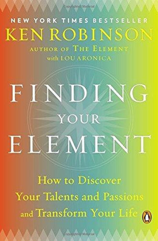 Finding Your Element : How to Discover Your Talents and Passions and Transform Your Life - Thryft