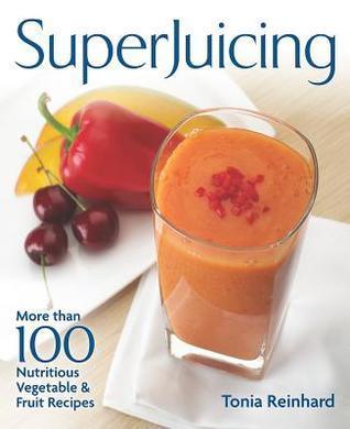 Superjuicing: More Than 100 Nutritious Vegetable and Fruit Recipes - Thryft