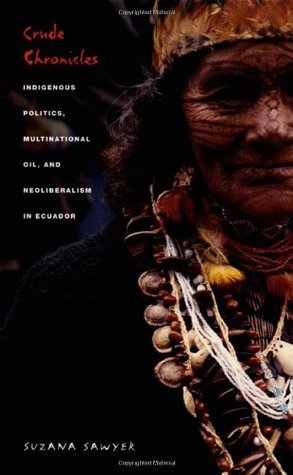 Crude Chronicles : Indigenous Politics, Multinational Oil, and Neoliberalism in Ecuador