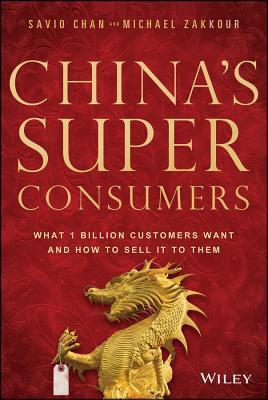 China's Super Consumers - What 1 Billion Customers Want and How to Sell It to Them