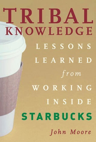 Tribal Knowledge: Business Wisdom Brewed from the Grounds of Starbucks Corporate Culture