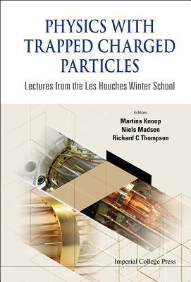 Physics With Trapped Charged Particles: Lectures From The Les Houches Winter School - Thryft