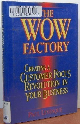 The Wow Factory: Creating a Customer Focus Revolution in Your Business