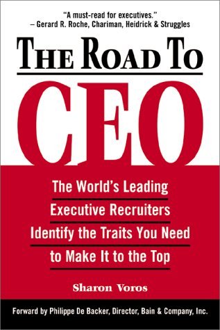 The Road to CEO: The World's Leading Executive Recruiters Identify the Traits You Need to Make It to the Top