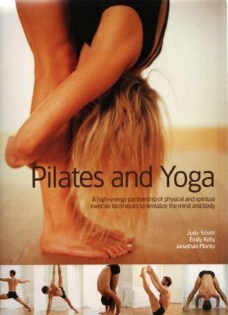 Pilates and Yoga: A High-Energy Partnership of Physical and Spiritual Exercise Techniques to Revitalize the Mind and Body