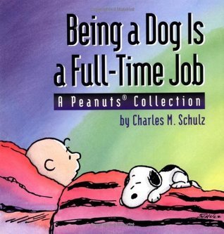 Being a Dog Is a Full-Time Job: A Peanuts Collection