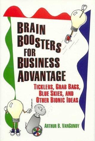 Brain Boosters for Business Advantage : Ticklers, Grab Bags, Blue Skies, and Other Bionic Ideas - Thryft