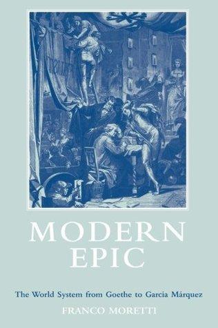 Modern Epic : The World System from Goethe to Garcia Marquez - Thryft