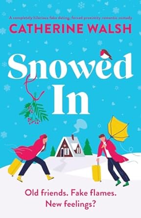 Snowed In: A Completely Hilarious Fake Dating, Forced Proximity Romantic Comedy