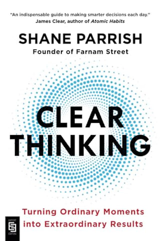 Clear Thinking: Turning Ordinary Moments Into Extraordinary Results