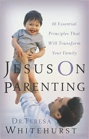 Jesus on Parenting: 10 Essential Principles That Will Transform Your Family