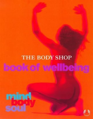 The Body Shop Book of Well-Being: Mind, Body, Soul