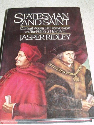 Statesman and Saint : Cardinal Wolsey, Sir Thomas More, and the Politics of Henry VIII - Thryft