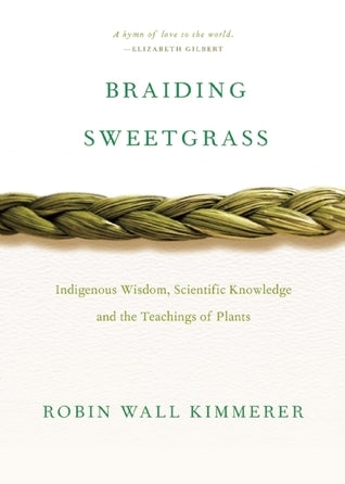 Braiding Sweetgrass: Indigenous Wisdom, Scientific Knowledge, and the Teachings of Plants