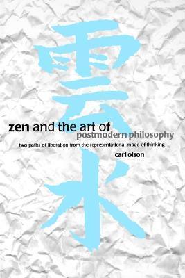 Zen and the Art of Postmodern Philosophy : Two Paths of Liberation from the Representational Mode of Thinking - Thryft