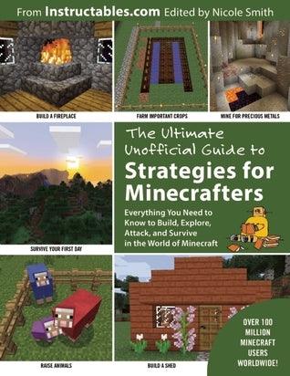 The Ultimate Unofficial Guide to Strategies for Minecrafters : Everything You Need to Know to Build, Explore, Attack, and Survive in the World of Minecraft - Thryft