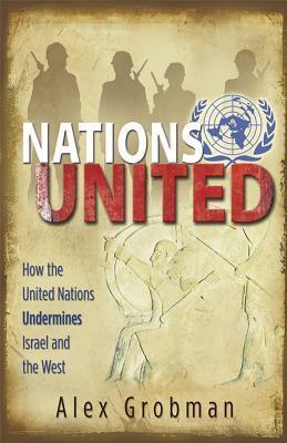 Nations United : How the United Nations Is Undermining Israel and the West - Thryft