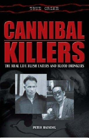 Cannibal Killers: The Real Life Flesh Eaters and Blood Drinkers (True Crime) - Thryft