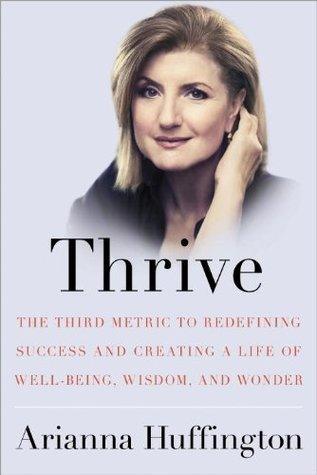 Thrive : The Third Metric to Redefining Success and Creating a Life of Well-Being, Wisdom, and Wonder - Thryft