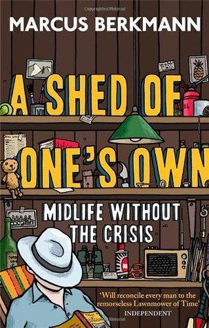 A Shed Of One's Own : Midlife Without the Crisis - Thryft