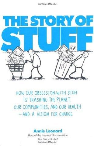 The Story of Stuff : How Our Obsession with Stuff is Trashing the Planet, Our Communities, and Our Health - and a Vision for Change - Thryft