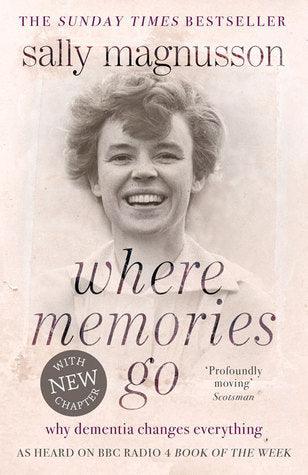 Where Memories Go : Why dementia changes everything - as heard on BBC R4 Book of the Week - Thryft