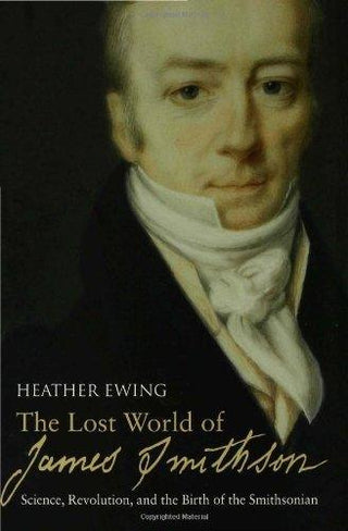 The Lost World of James Smithson - Science, Revolution, and the Birth of the Smithsonian - Thryft