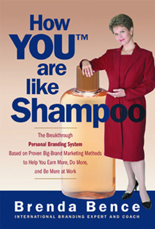 How You Are Like Shampoo - The Breakthrough Personal Branding System Based on Proven Big-Brand Marketing Methods to Help You Earn More, Do More, and Be More at Work