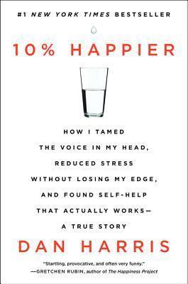 10% Happier : How I Tamed the Voice in My Head, Reduced Stress Without Losing My Edge, and Found Self-Help That Actually Works--A True Story - Thryft