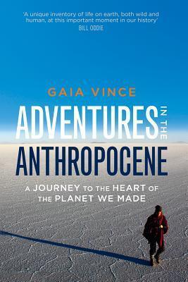 Adventures in the Anthropocene : A Journey to the Heart of the Planet We Made - Thryft