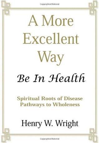 A More Excellent Way : Be in Health: Pathways of Wholeness, Spiritual Roots of Disease - Thryft