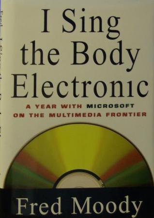 I Sing the Body Electronic : A Year with Microsoft On the Multimedia Frontier - Thryft