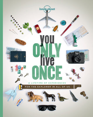 You Only Live Once: A Lifetime of Experiences for the Explorer in All of Us