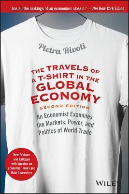 The Travels of a T-Shirt in the Global Economy : An Economist Examines the Markets, Power, and Politics of World Trade. New Preface and Epilogue with Updates on Economic Issues and Main Characters - Thryft