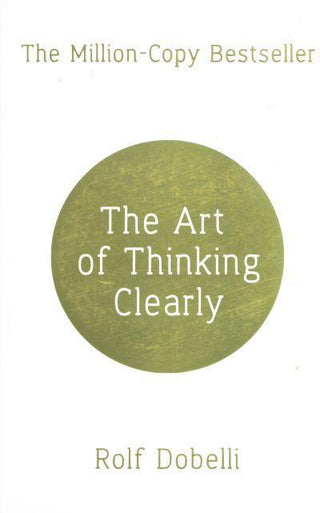 The Art of Thinking Clearly: Better Thinking, Better Decisions - Thryft