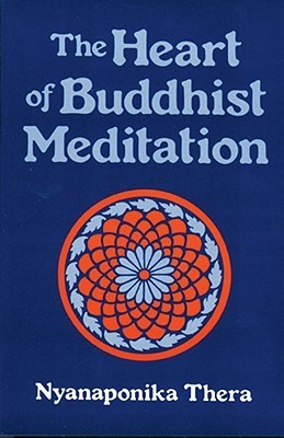 The Heart of Buddhist Meditation (Satipatthana): A Handbook of Mental Training Based on the Buddha's Way of Mindfulness, With an Anthology of Relevant Texts Translated from the Pali and Sanskrit