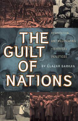 The Guilt of Nations : Restitution and Negotiating Historical Injustices - Thryft