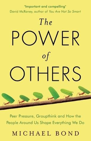 The Power Of Others - Peer Pressure, Groupthink, And How The People Around Us Shape Everything We Do - Thryft