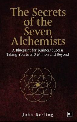 The Secrets of the Seven Alchemists: A blueprint for business success, taking you to £10 million and beyond - Thryft