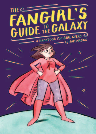 The Fangirl's Guide to the Galaxy: A Lexicon of Life Hacks for the Modern Lady Geek