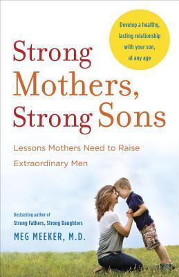 Strong Mothers, Strong Sons : Lessons Mothers Need to Raise Extraordinary Men - Thryft