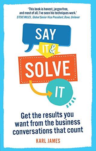 Say It and Solve It : Get the results you want from the business conversations that count - Thryft
