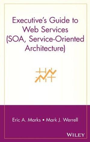 Executive′s Guide to Web Services (SOA, Service-Oriented Architecture) - Thryft