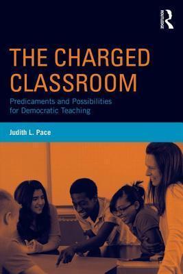 The Charged Classroom : Predicaments and Possibilities for Democratic Teaching - Thryft
