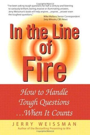 In the Line of Fire : How to Handle Tough Questions...When It Counts - Thryft