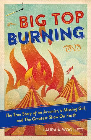 Big Top Burning : The True Story of an Arsonist, a Missing Girl, and The Greatest Show On Earth - Thryft