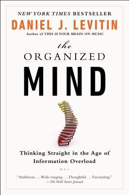 The Organized Mind: Thinking Straight in the Age of Information Overload