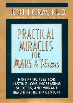 Practical Miracles for Mars and Venus Intl: Nine Principles for Lasting Love, Increasing Success, and Vibrant Health in the Twenty-First Century